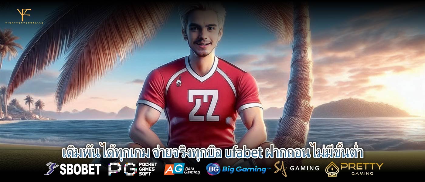 เดิมพันได้ทุกเกม จ่ายจริงทุกบิล ufabet ฝากถอนไม่มีขั้นต่ำ